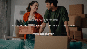 Read more about the article 250+ Sweet Ways to Ask “How’s Home?” With Heart