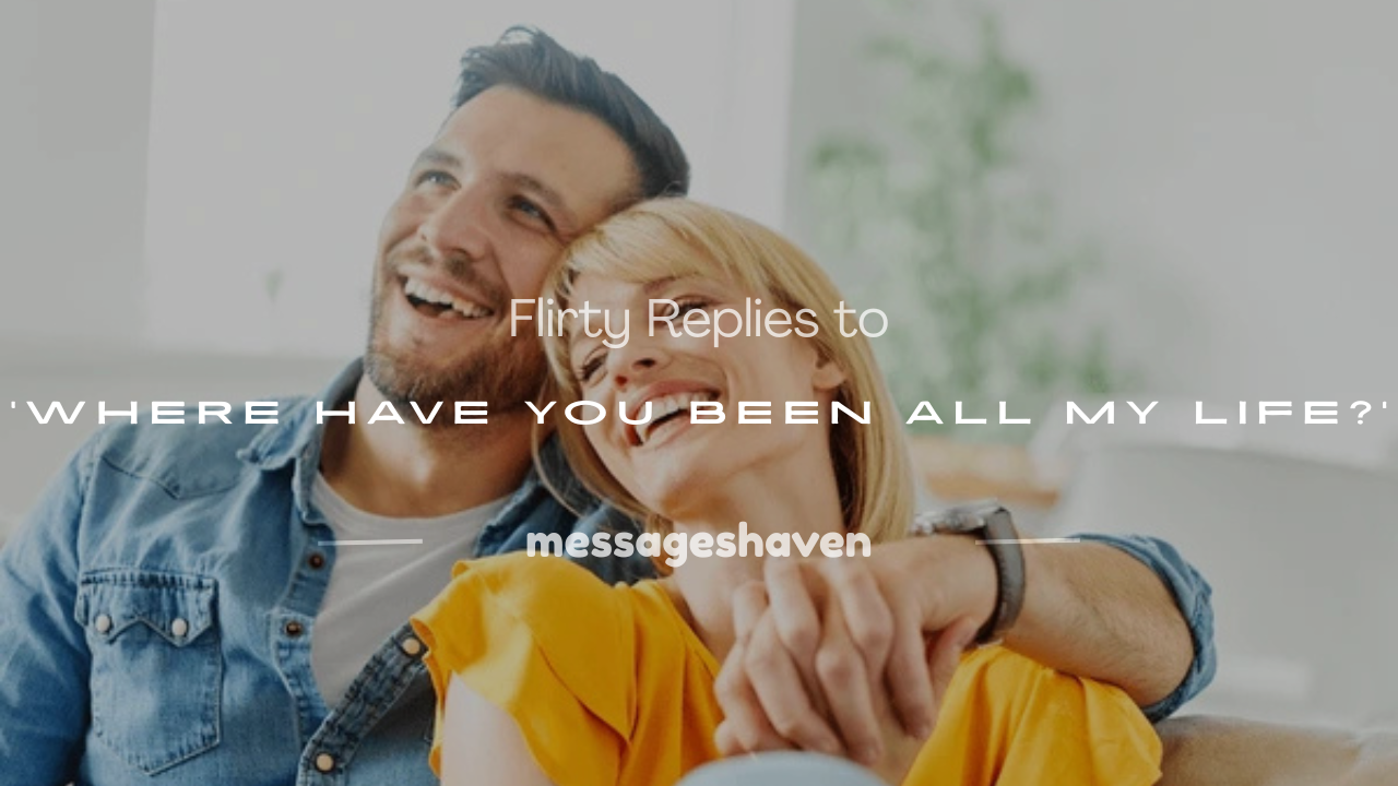 Read more about the article 250+ Flirty Replies to ‘Where Have You Been All My Life?’